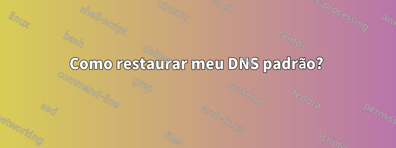 Como restaurar meu DNS padrão?