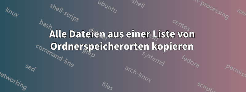 Alle Dateien aus einer Liste von Ordnerspeicherorten kopieren