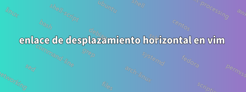 enlace de desplazamiento horizontal en vim