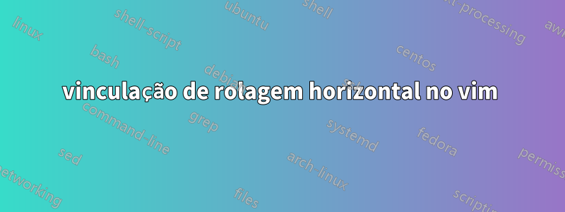 vinculação de rolagem horizontal no vim