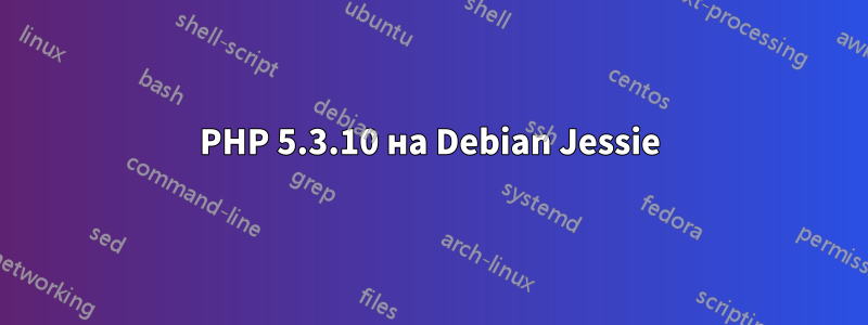 PHP 5.3.10 на Debian Jessie