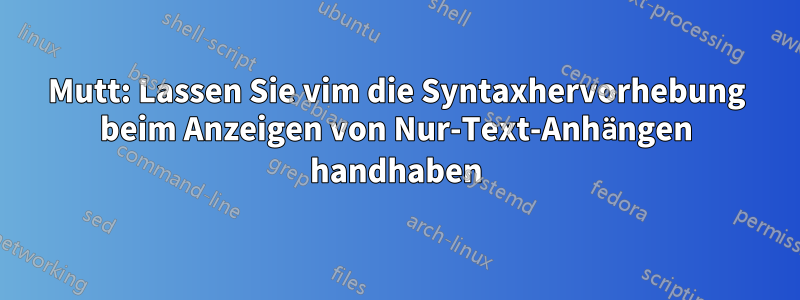 Mutt: Lassen Sie vim die Syntaxhervorhebung beim Anzeigen von Nur-Text-Anhängen handhaben