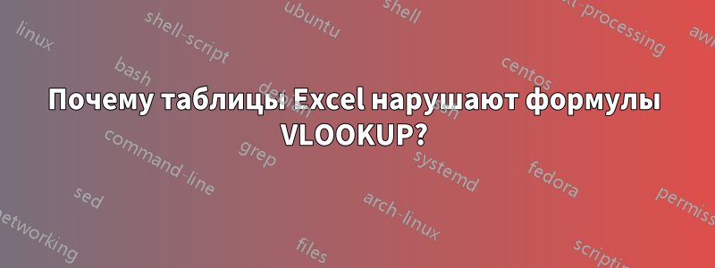 Почему таблицы Excel нарушают формулы VLOOKUP?