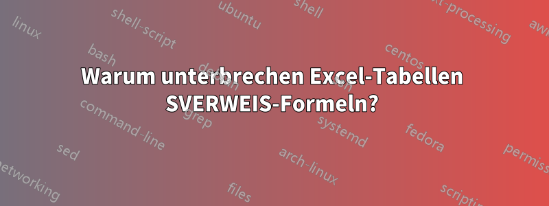 Warum unterbrechen Excel-Tabellen SVERWEIS-Formeln?