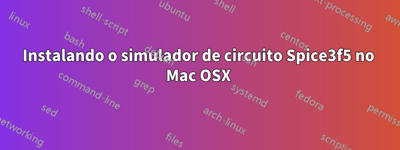 Instalando o simulador de circuito Spice3f5 no Mac OSX