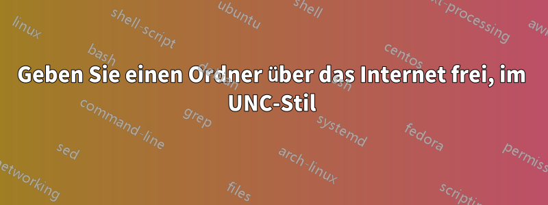 Geben Sie einen Ordner über das Internet frei, im UNC-Stil