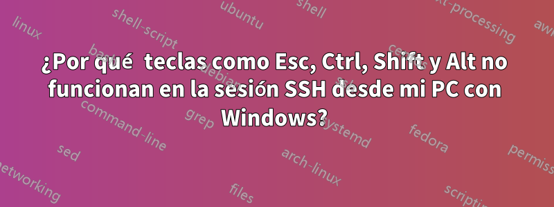 ¿Por qué teclas como Esc, Ctrl, Shift y Alt no funcionan en la sesión SSH desde mi PC con Windows?