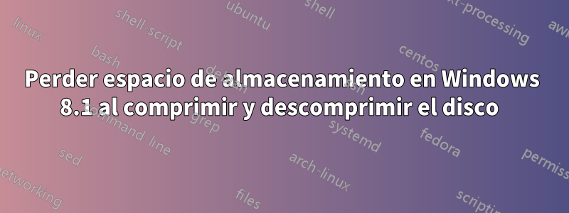 Perder espacio de almacenamiento en Windows 8.1 al comprimir y descomprimir el disco 