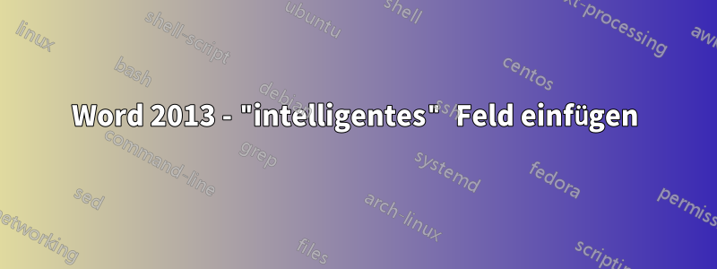 Word 2013 - "intelligentes" Feld einfügen