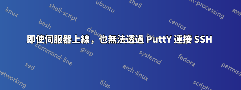 即使伺服器上線，也無法透過 PuttY 連接 SSH