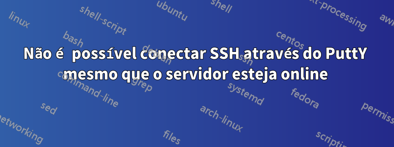 Não é possível conectar SSH através do PuttY mesmo que o servidor esteja online