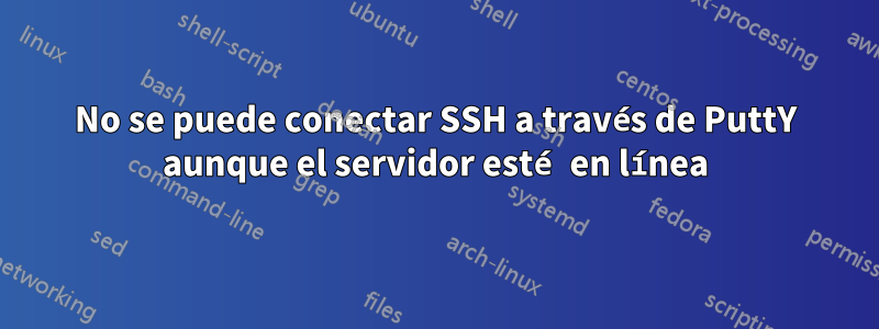 No se puede conectar SSH a través de PuttY aunque el servidor esté en línea