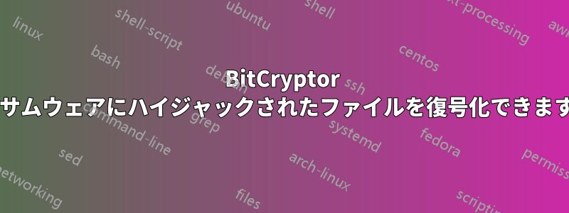 BitCryptor ランサムウェアにハイジャックされたファイルを復号化できますか?