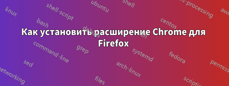 Как установить расширение Chrome для Firefox