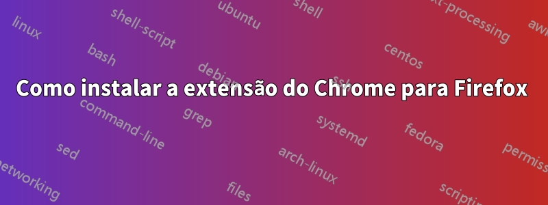 Como instalar a extensão do Chrome para Firefox