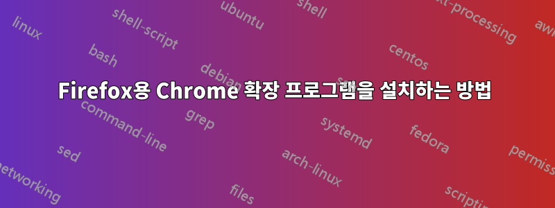 Firefox용 Chrome 확장 프로그램을 설치하는 방법