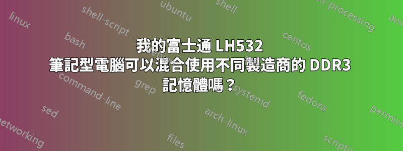 我的富士通 LH532 筆記型電腦可以混合使用不同製造商的 DDR3 記憶體嗎？