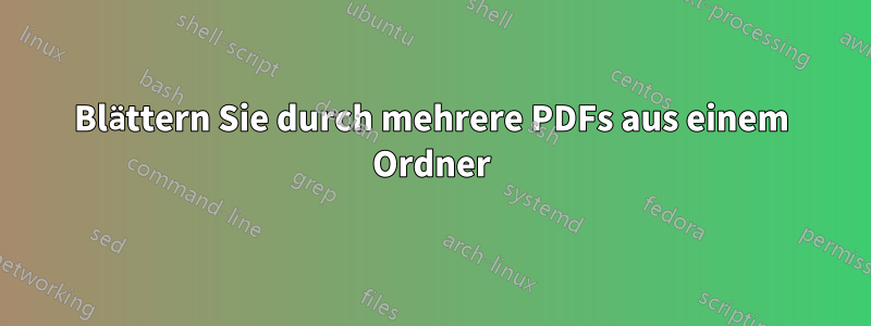 Blättern Sie durch mehrere PDFs aus einem Ordner