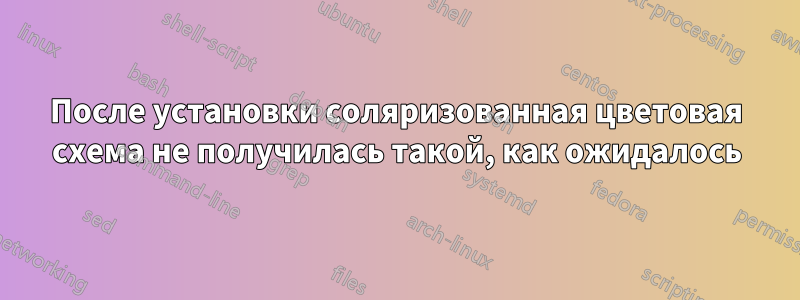 После установки соляризованная цветовая схема не получилась такой, как ожидалось