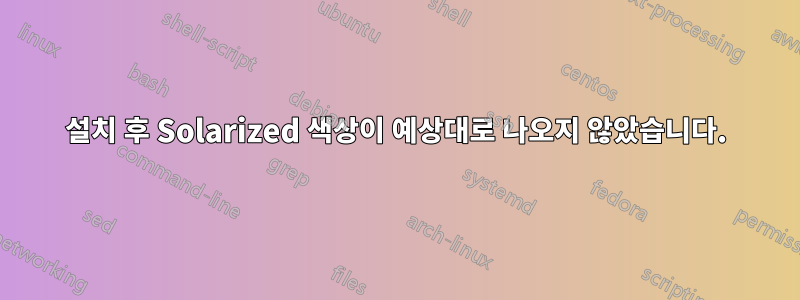 설치 후 Solarized 색상이 예상대로 나오지 않았습니다.