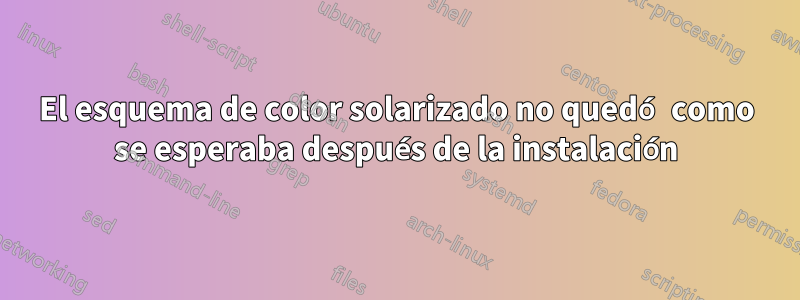 El esquema de color solarizado no quedó como se esperaba después de la instalación