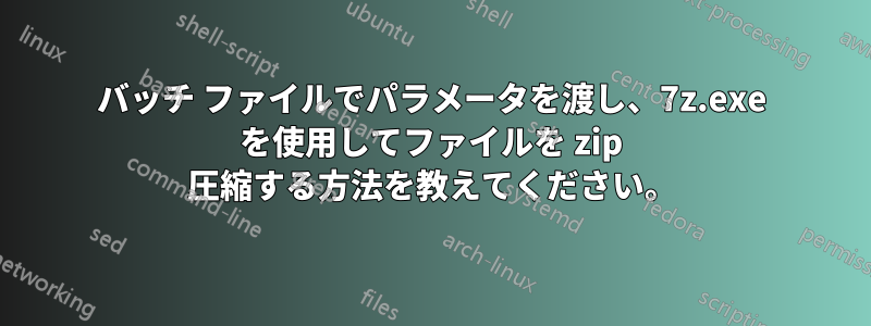 バッチ ファイルでパラメータを渡し、7z.exe を使用してファイルを zip 圧縮する方法を教えてください。