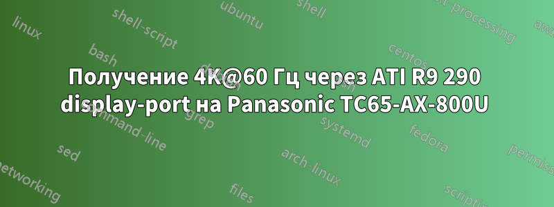 Получение 4K@60 Гц через ATI R9 290 display-port на Panasonic TC65-AX-800U