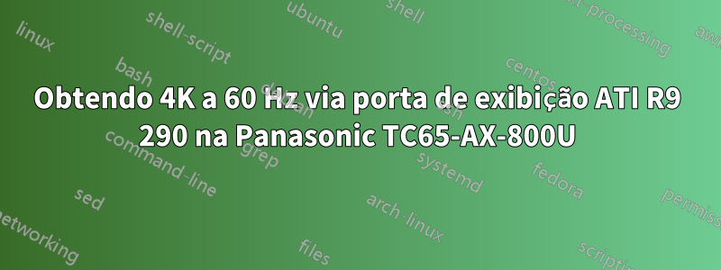 Obtendo 4K a 60 Hz via porta de exibição ATI R9 290 na Panasonic TC65-AX-800U