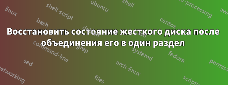 Восстановить состояние жесткого диска после объединения его в один раздел