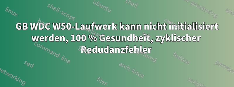 500 GB WDC W50-Laufwerk kann nicht initialisiert werden, 100 % Gesundheit, zyklischer Redudanzfehler