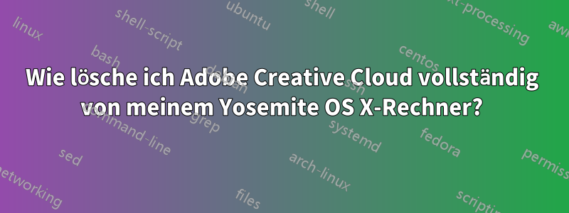 Wie lösche ich Adobe Creative Cloud vollständig von meinem Yosemite OS X-Rechner?