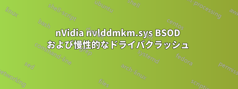 nVidia nvlddmkm.sys BSOD および慢性的なドライバクラッシュ