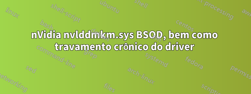 nVidia nvlddmkm.sys BSOD, bem como travamento crônico do driver