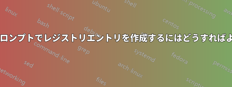 コマンドプロンプトでレジストリエントリを作成するにはどうすればよいですか?