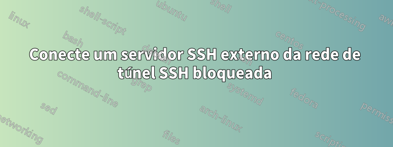 Conecte um servidor SSH externo da rede de túnel SSH bloqueada