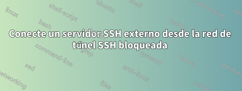 Conecte un servidor SSH externo desde la red de túnel SSH bloqueada