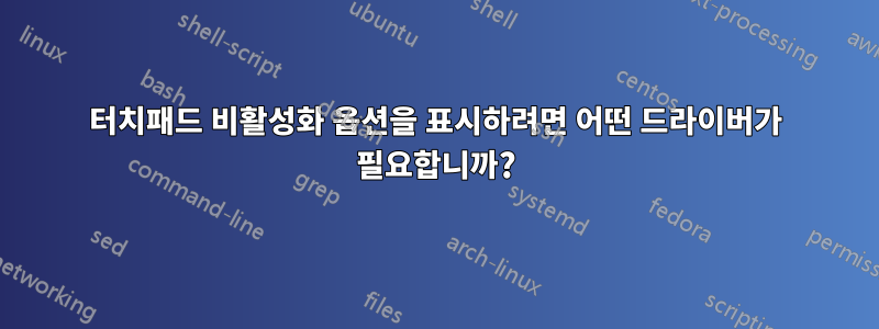 터치패드 비활성화 옵션을 표시하려면 어떤 드라이버가 필요합니까?