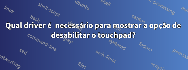 Qual driver é necessário para mostrar a opção de desabilitar o touchpad?