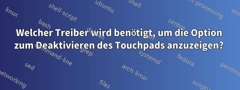 Welcher Treiber wird benötigt, um die Option zum Deaktivieren des Touchpads anzuzeigen?