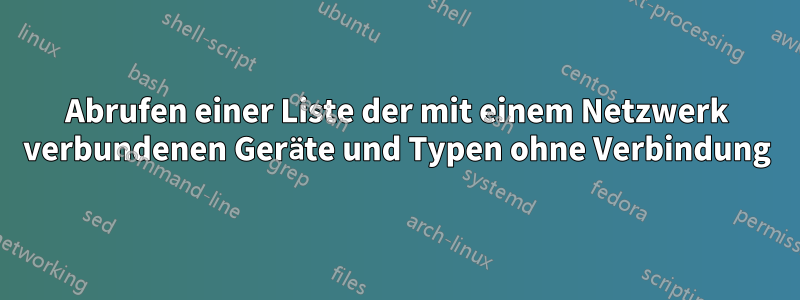 Abrufen einer Liste der mit einem Netzwerk verbundenen Geräte und Typen ohne Verbindung
