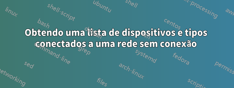 Obtendo uma lista de dispositivos e tipos conectados a uma rede sem conexão