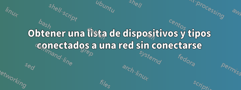 Obtener una lista de dispositivos y tipos conectados a una red sin conectarse