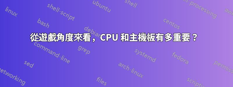 從遊戲角度來看，CPU 和主機板有多重要？ 