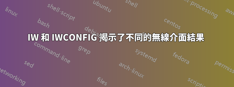 IW 和 IWCONFIG 揭示了不同的無線介面結果