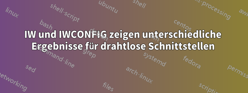 IW und IWCONFIG zeigen unterschiedliche Ergebnisse für drahtlose Schnittstellen