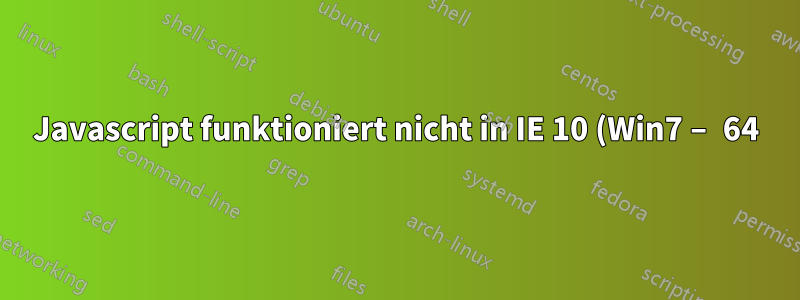 Javascript funktioniert nicht in IE 10 (Win7 – 64)