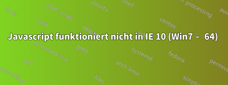 Javascript funktioniert nicht in IE 10 (Win7 – 64)