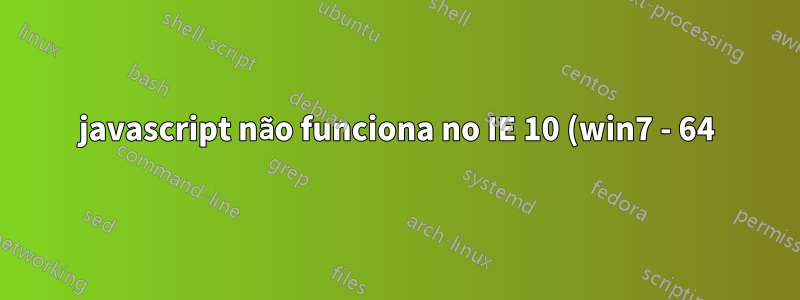 javascript não funciona no IE 10 (win7 - 64)