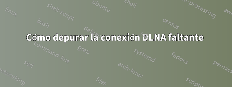 Cómo depurar la conexión DLNA faltante