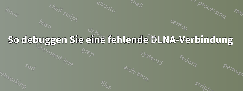 So debuggen Sie eine fehlende DLNA-Verbindung